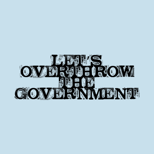 Let's Overthrow the Government by casualteesinc