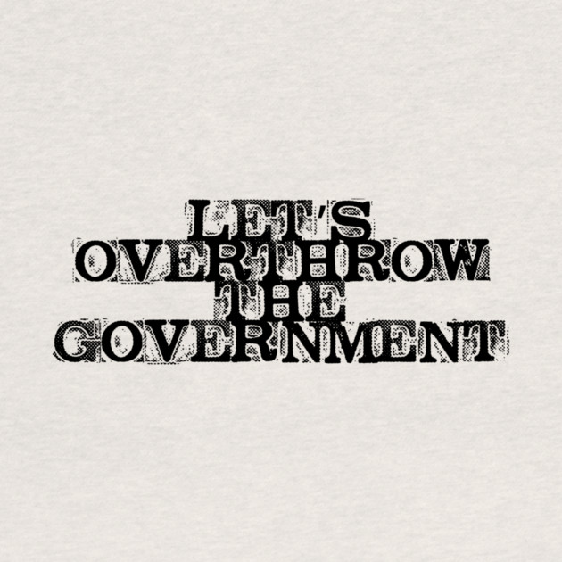 Let's Overthrow the Government by casualteesinc