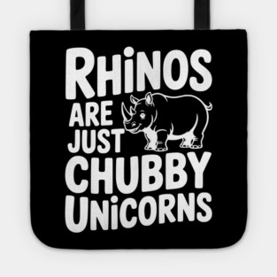 Rhinos Are Just Chubby Unicorns Tote