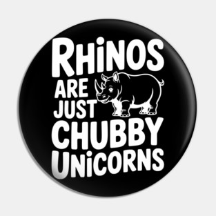 Rhinos Are Just Chubby Unicorns Pin