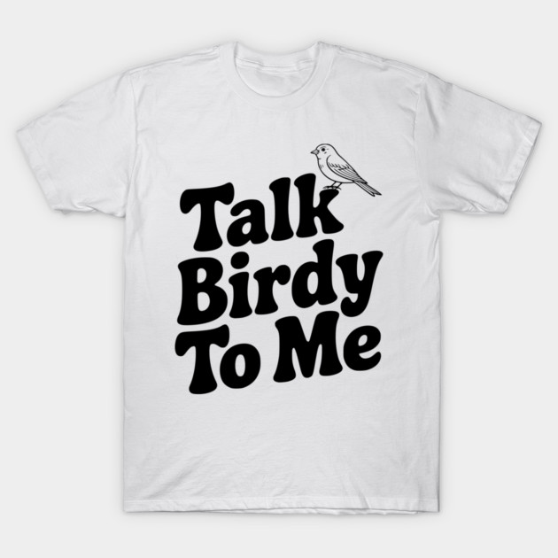 Talk Birdy To Me T-Shirt by Frank Ring