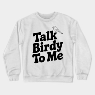 Talk Birdy To Me Crewneck Sweatshirt