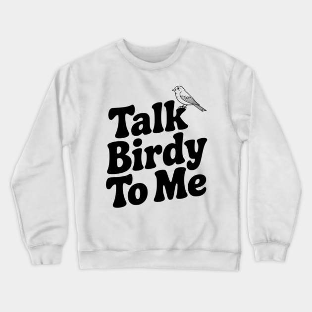 Talk Birdy To Me Crewneck Sweatshirt by Frank Ring