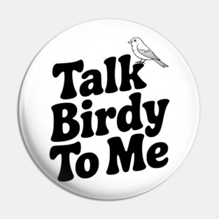 Talk Birdy To Me Pin