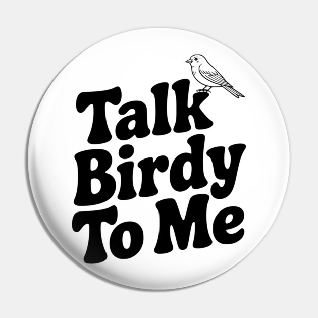 Talk Birdy To Me Pin by Frank Ring