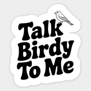 Talk Birdy To Me Sticker