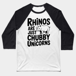 Rhinos Are Just Chubby Unicorns Baseball T-Shirt
