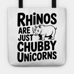 Rhinos Are Just Chubby Unicorns Tote