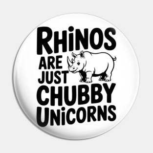 Rhinos Are Just Chubby Unicorns Pin