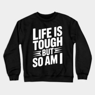 Life is Tough So Am I Crewneck Sweatshirt