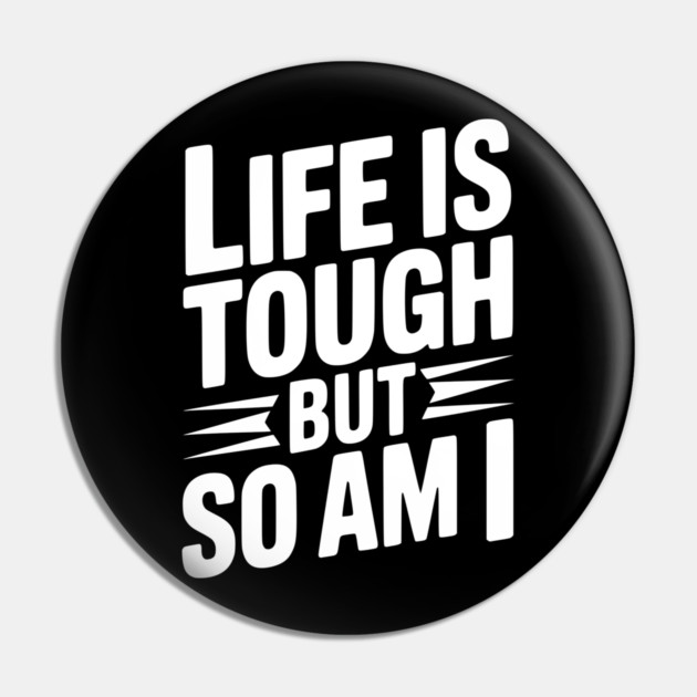Life is Tough So Am I Pin by Frank Ring