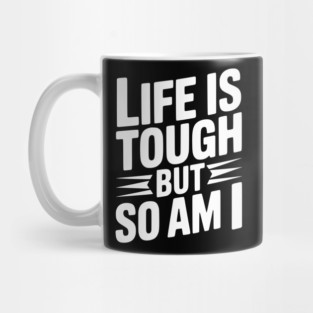 Life is Tough So Am I Mug