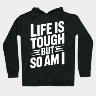 Life is Tough So Am I Hoodie