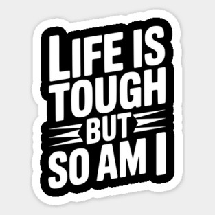 Life is Tough So Am I Sticker