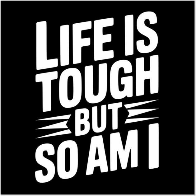 Life is Tough So Am I Wall Art by Frank Ring