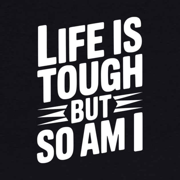 Life is Tough So Am I by Frank Ring
