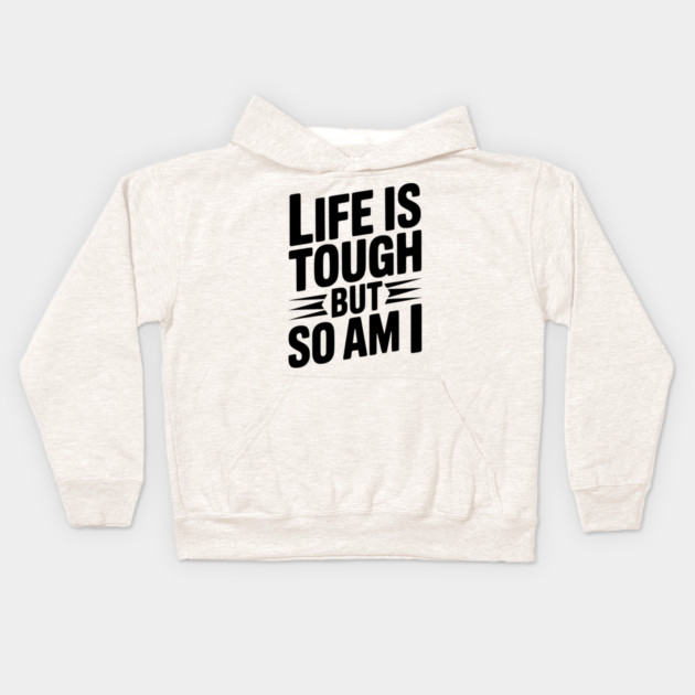 Life is Tough So Am I Kids Hoodie by Frank Ring