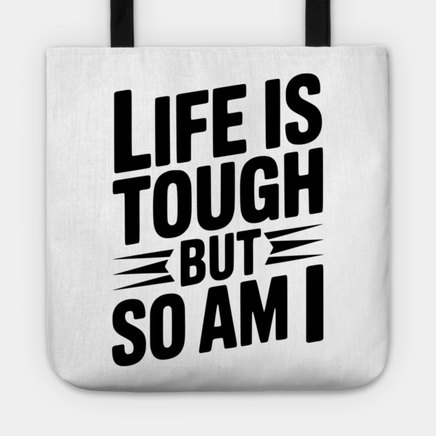 Life is Tough So Am I Tote by Frank Ring