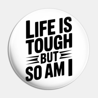 Life is Tough So Am I Pin