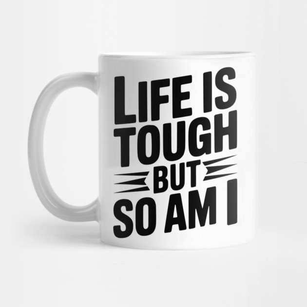 Life is Tough So Am I by Frank Ring
