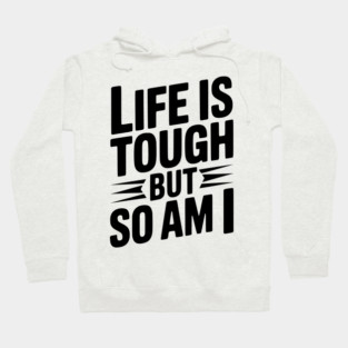 Life is Tough So Am I Hoodie