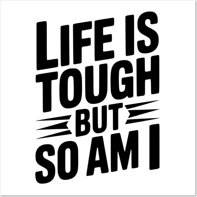 Life is Tough So Am I Wall Art by Frank Ring