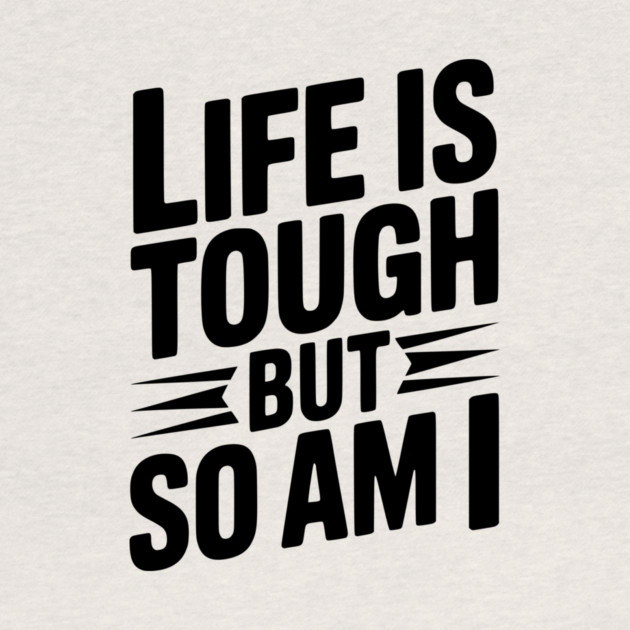 Life is Tough So Am I by Frank Ring