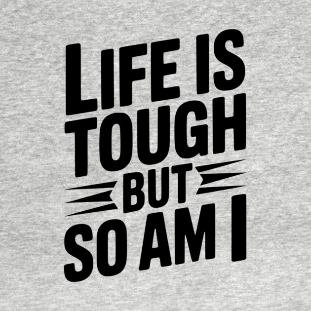 Life is Tough So Am I by Frank Ring