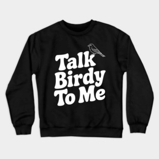 Talk Birdy To Me Crewneck Sweatshirt