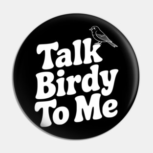 Talk Birdy To Me Pin