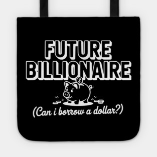 Future Billionaire (Can I Borrow a Dollar?) Tote