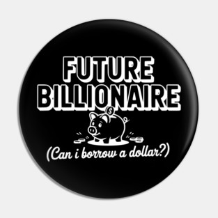 Future Billionaire (Can I Borrow a Dollar?) Pin