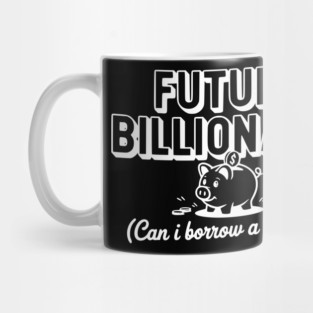 Future Billionaire (Can I Borrow a Dollar?) Mug