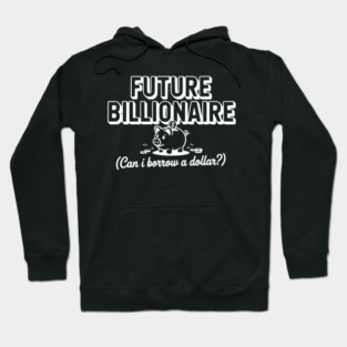Future Billionaire (Can I Borrow a Dollar?) Hoodie