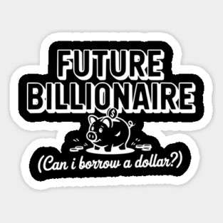 Future Billionaire (Can I Borrow a Dollar?) Magnet