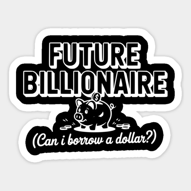 Future Billionaire (Can I Borrow a Dollar?) Magnet by Frank Ring