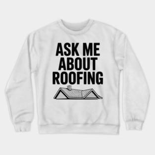 Ask Me About Roofing Crewneck Sweatshirt