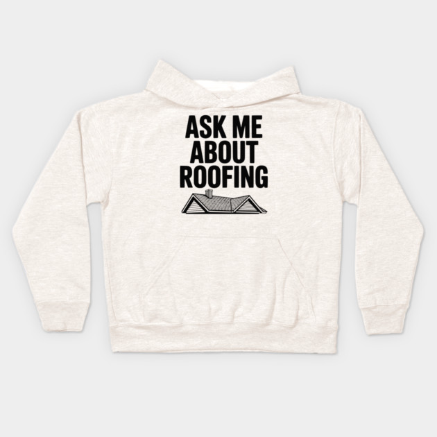 Ask Me About Roofing Kids Hoodie by Frank Ring
