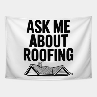 Ask Me About Roofing Tapestry
