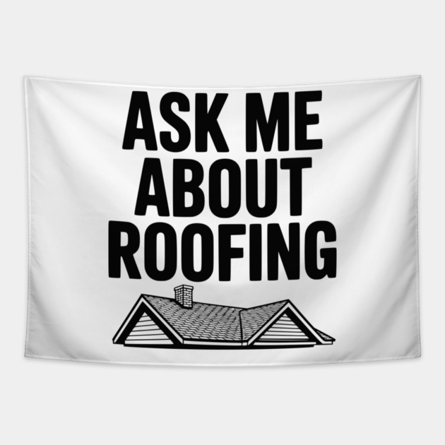 Ask Me About Roofing Tapestry by Frank Ring