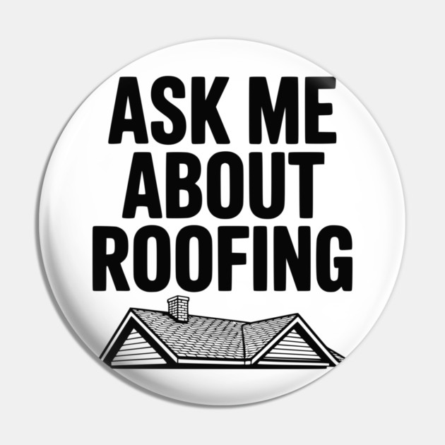 Ask Me About Roofing Pin by Frank Ring