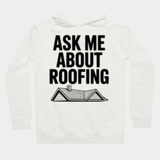 Ask Me About Roofing Hoodie