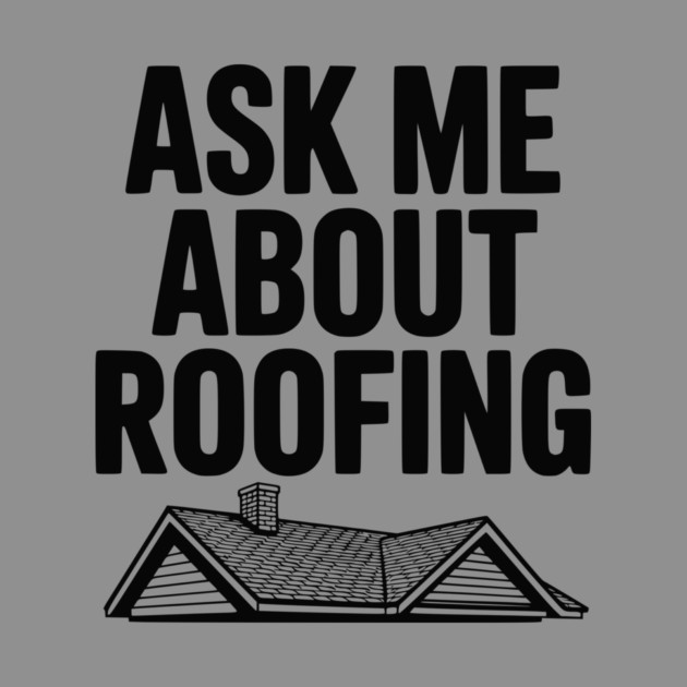 Ask Me About Roofing by Frank Ring