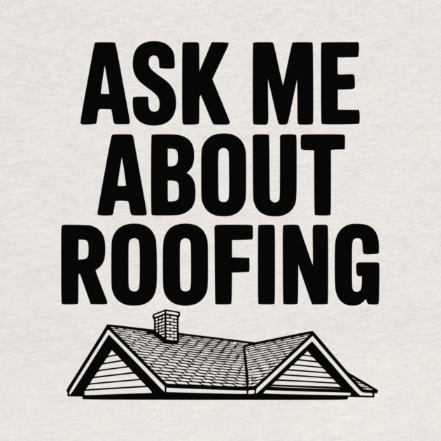 Ask Me About Roofing by Frank Ring