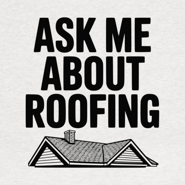 Ask Me About Roofing by Frank Ring