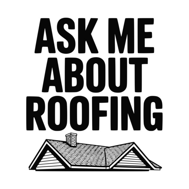 Ask Me About Roofing by Frank Ring