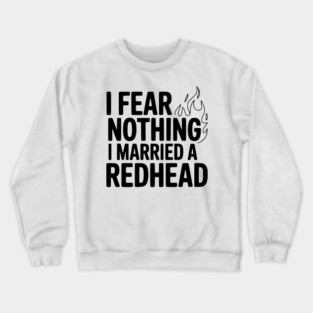 I Fear Nothing I Married a Redhead Crewneck Sweatshirt