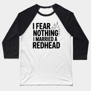 I Fear Nothing I Married a Redhead Baseball T-Shirt