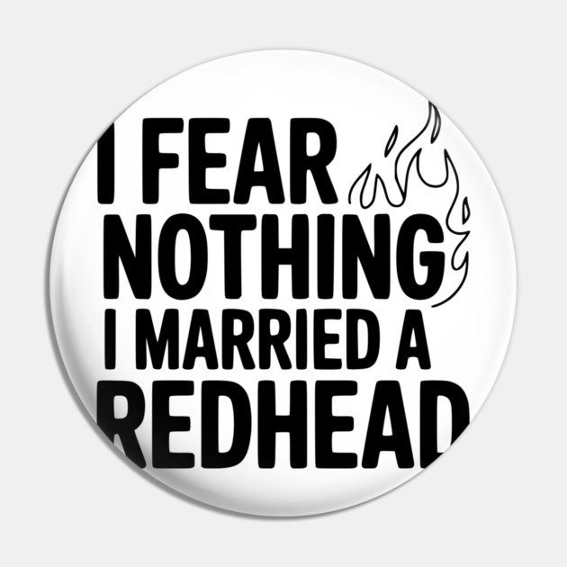 I Fear Nothing I Married a Redhead Pin by Frank Ring