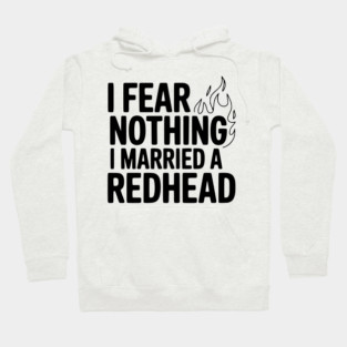 I Fear Nothing I Married a Redhead Hoodie